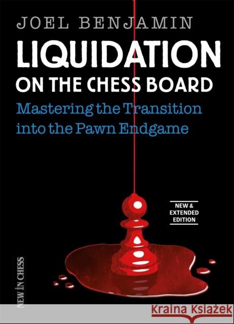 Liquidation on the Chess Board New and Expanded Edition: Mastering the Transition into the Pawn Ending