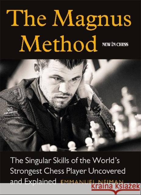 The Magnus Method: The Singular Skills of the Worlds Strongest Chess Player Uncovered and Explained