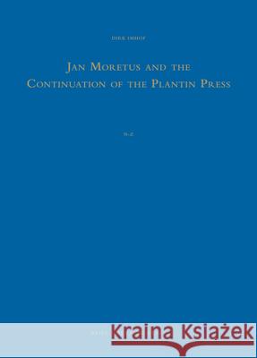 Jan Moretus and the Continuation of the Plantin Press (2 Vols.): A Bibliography of the Works Published and Printed by Jan Moretus I in Antwerp (1589-1