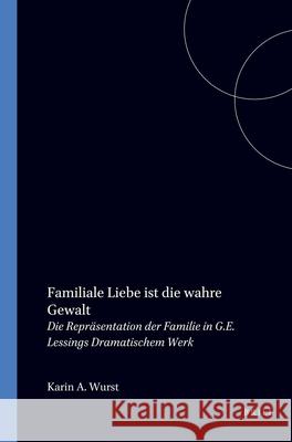Familiale Liebe ist die wahre Gewalt: Die Repräsentation der Familie in G.E. Lessings Dramatischem Werk