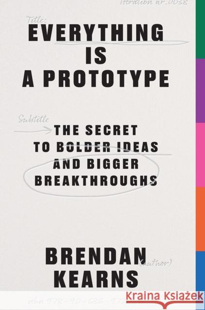 Everything is a Prototype: The Secret to Bold Ideas, Bigger Bets, and Creative Breakthroughs