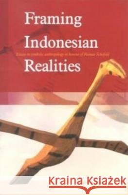 Framing Indonesian Realities: Essays in Symbolic Anthropology in Honour of Reimar Schefold