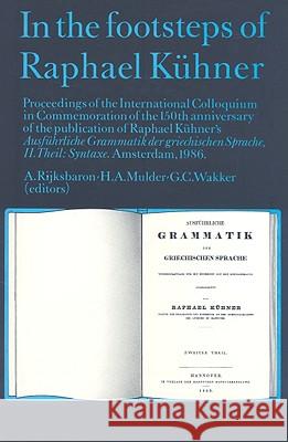 In the Footsteps of Raphael Kühner: Proceedings of the International Colloquium in Commemoration of the 150th Anniversary of the Publication of Raphae