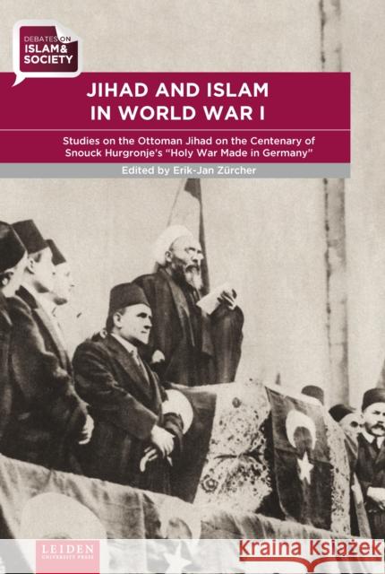 Jihad and Islam in World War I: Studies on the Ottoman Jihad on the Centenary of Snouck Hurgronje's Holy War Made in Germany