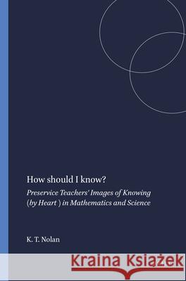 How should I know? : Preservice Teachers' Images of Knowing (by Heart ) in Mathematics and Science