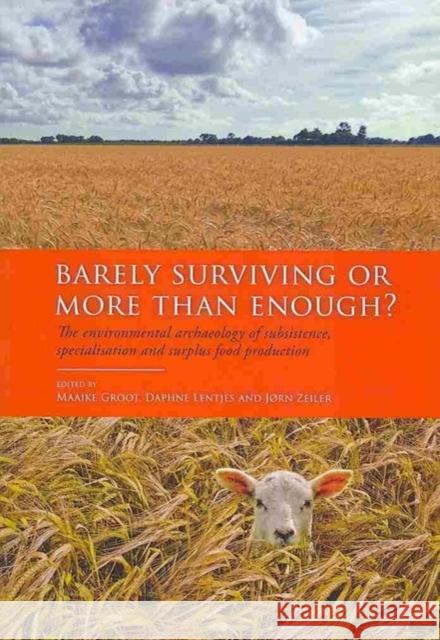 Barely Surviving or More Than Enough?: The Environmental Archaeology of Subsistence, Specialisation and Surplus Food Production