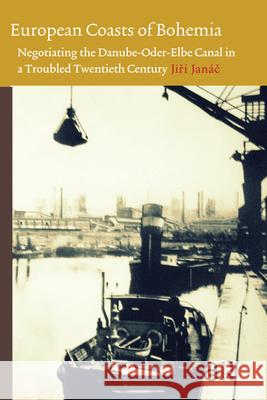 European Coasts of Bohemia: Negotiating the Danube-Oder-Elbe Canal in a Troubled Twentieth Century