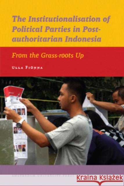 The Institutionalisation of Political Parties in Post-Authoritarian Indonesia: From the Grass-Roots Up