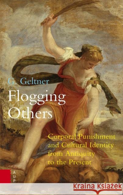 Flogging Others: Corporal Punishment and Cultural Identity from Antiquity to the Present