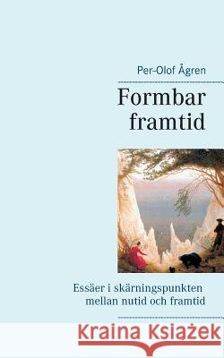 Formbar framtid: Essäer i skärningspunkten mellan nutid och framtid