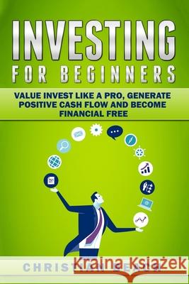 Investing For Beginners: Value Invest like a Pro, Generate Positive Cash flow and Become Financial Free