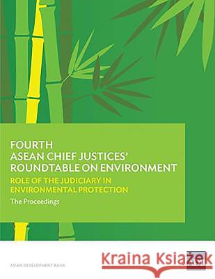 Fourth ASEAN Chief Justices' Roundtable on Environment: Role of the Judiciary in Environmental Protection - The Proceedings