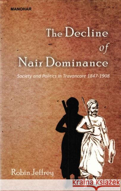 The Decline of Nair Dominance: Society and Politics in Travancore 1847-1908