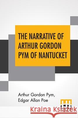 The Narrative Of Arthur Gordon Pym Of Nantucket: Comprising The Details Of A Mutiny And Atrocious Butchery On Board The American Brig Grampus, On Her