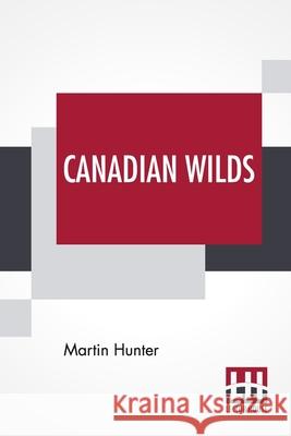 Canadian Wilds: Tells About The Hudson's Bay Company, Northern Indians And Their Modes Of Hunting, Trapping, Etc.