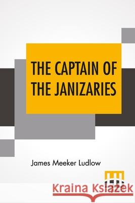The Captain Of The Janizaries: A Story Of The Times Of Scanderbeg And The Fall Of Constantinople