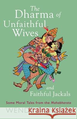 The Dharma of Unfaithful Wives and Faithful Jackals: Some Moral Tales From The Mahabharata