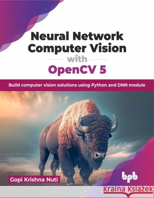 Neural Network Computer Vision with OpenCV 5: Build computer vision solutions using Python and DNN module (English Edition)