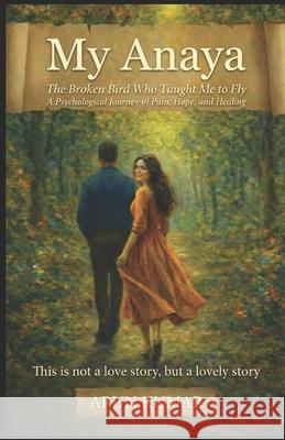 My Anaya: The Broken Bird Who Taught Me To Fly