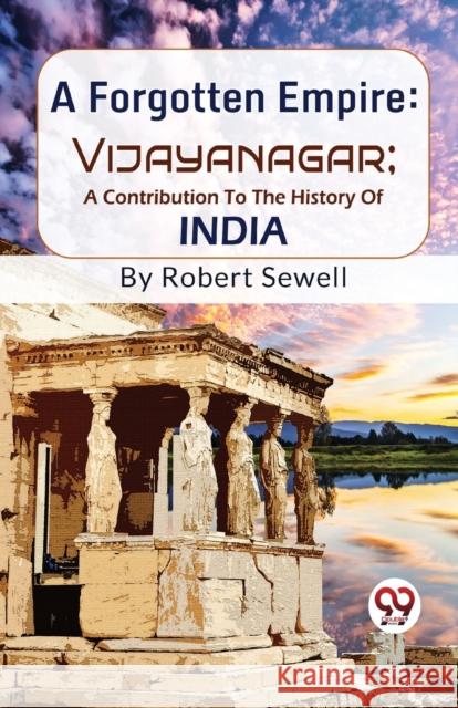 A Forgotten Empire: Vijayanagar; A Contribution To The History Of India