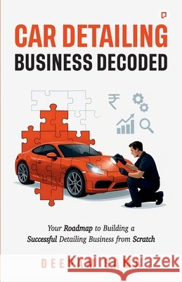 Car Detailing Business Decoded;Your Roadmap to Building a Successful Detailing Business from Scratch