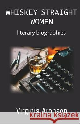 Whiskey Straight Women: literary biographies