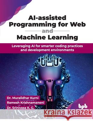 AI-assisted Programming for Web and Machine Learning: Leveraging AI for smarter coding practices and development environments (English Edition)