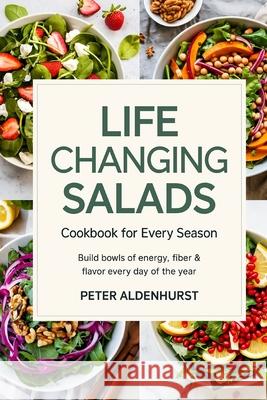 Life-Changing Salads Cookbook for Every Season: Build Bowls of Energy, Fiber & Flavor Every Day of the Year