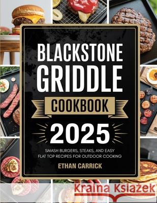 Blackstone Griddle Cookbook: Smash Burgers, Steaks, and Easy Flat Top Recipes for Outdoor Cooking