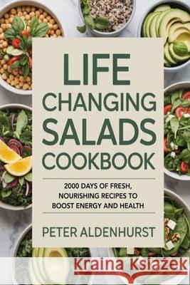 Life Changing Salads Cookbook: 2000 Days of Fresh, Nourishing Recipes to Boost Energy and Health