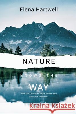 Nature Knows the Way: How the Outdoors Heals Stress and Restores Attention