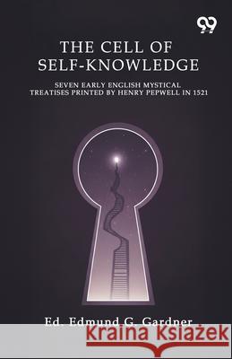 The Cell Of Self-Knowledge Seven Early English Mystical Treatises Printed By Henry Pepwell In 1521