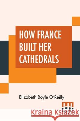 How France Built Her Cathedrals: A Study In The Twelfth And Thirteenth Centuries