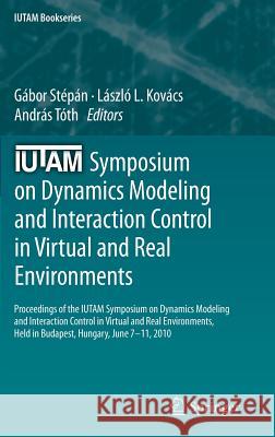 IUTAM Symposium on Dynamics Modeling and Interaction Control in Virtual and Real Environments: Proceedings of the IUTAM Symposium on Dynamics Modeling and Interaction Control in Virtual and Real Envir