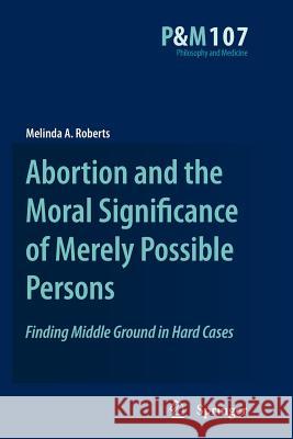 Abortion and the Moral Significance of Merely Possible Persons: Finding Middle Ground in Hard Cases