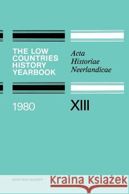 The Low Countries History Yearbook 1980: ACTA Historiae Neerlandicae XIII