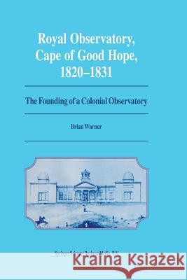 Royal Observatory, Cape of Good Hope 1820-1831: The Founding of a Colonial Observatory Incorporating a Biography of Fearon Fallows