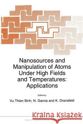 Nanosources and Manipulation of Atoms Under High Fields and Temperatures: Applications