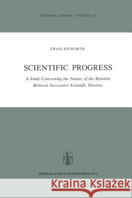 Scientific Progress: A Study Concerning the Nature of the Relation Between Successive Scientific Theories