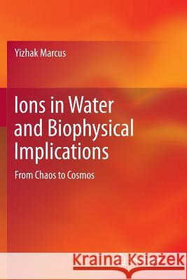 Ions in Water and Biophysical Implications: From Chaos to Cosmos