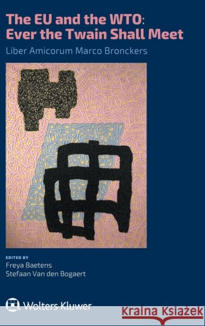 The EU and the WTO: Ever the Twain Shall Meet.: Liber Amicorum Marco Bronckers
