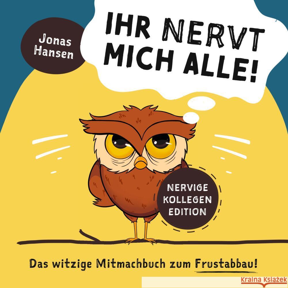 Ihr nervt mich alle! Nervige-Kollegen-Edition: Das witzige Mitmachbuch zum Frustabbau. Lustige Übungen zum Ausfüllen, Kritzeln und Abreagieren.