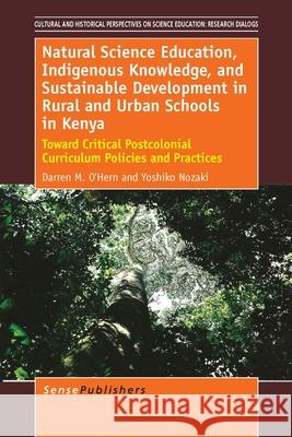 Natural Science Education, Indigenous Knowledge, and Sustainable Development in Rural and Urban Schools in Kenya : Toward Critical Postcolonial Curriculum Policies and Practices