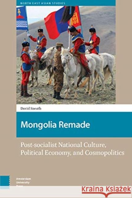 Mongolia Remade: Post-Socialist National Culture, Political Economy, and Cosmopolitics