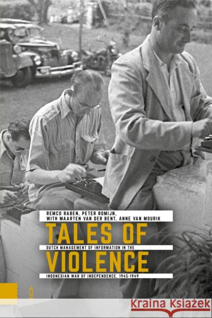 Tales of Violence: Dutch Management of Information in the Indonesian War of Independence, 1945-1949