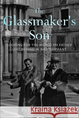 The Glassmaker's Son: Looking for the World my Father left behind in Nazi Germany