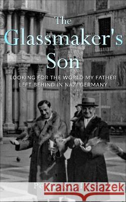 The Glassmaker's Son: Looking for the World My Father Left Behind in Nazi Germany