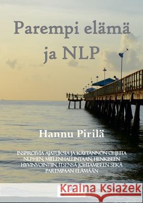 Parempi elämä ja NLP: Inspiroivia ajatuksia ja käytännön ohjeita NLP: hen, mielenhallintaan, henkiseen hyvinvointiin, itsensä johtamiseen se