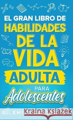 El gran libro de habilidades de la vida adulta para adolescentes: Una guia completa para adolescentes sobre todas las habilidades esenciales para la vida, que no te ensenan en la escuela