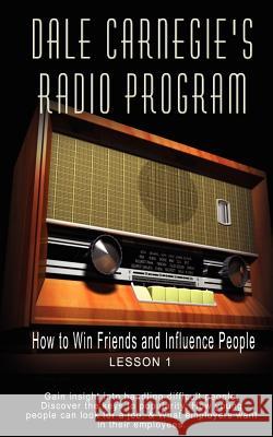 Dale Carnegie's Radio Program: How to Win Friends and Influence People - Lesson 1: Gain insight into handling difficult people; Discover the keys to